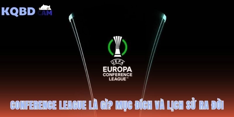 Conference League là gì? giải đấu mới của UEFA tạo cơ hội cho 34 LĐQG